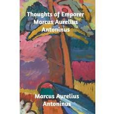 Thoughts of the Emperor Marcus Aurelius Antoninus - Marcus Aurelius Antoninus - 9781714167937