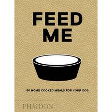 Feed Me: 50 Home Cooked Meals for your Dog