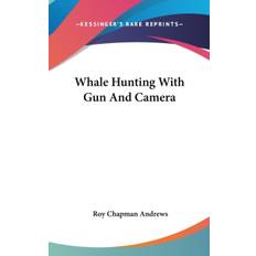 WHALE HUNTING WITH GUN AND CAMERA - Roy Chapman Andrews - 9780548096277