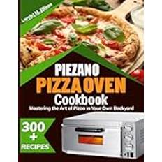 Piezano Pizza Oven Cookbook: Mastering the Art of Pizza in Your Own Backyard