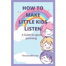 How to make little kids listen - Victoria McLean - 9798848865691