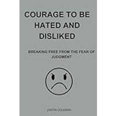 Courage To Be Hated And Disliked: Breaking Free from the Fear of Judgment