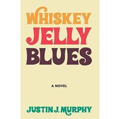 Whiskey Jelly Blues - Justin J Murphy - 9780998507347