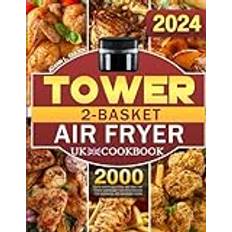 Tower 2-Basket Air Fryer UK Cookbook 2024: 2000 Days Crispy Delicious and Healthy Tower Duo Basket Air Fryer Recipes for Beginners and Advanced Users