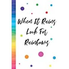 When It Rains Look For Rainbows: Lined Paper Positivity Notebook Book | Motivational Inspirational Quote Jotter Journal