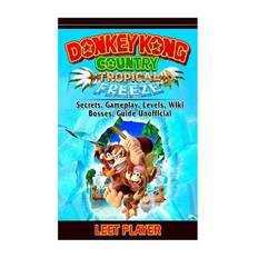 Donkey Kong Country Tropical Freeze, Secrets, Gameplay, Levels, Wiki, Bosses, Gu - Leet Player - 9781726128582