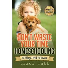 Don't Waste Your Time Homeschooling - Traci Matt - 9781974474073