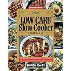 2025 Low Carb Slow Cooker Cookbook: The All-in-One Guide for Quick, Easy & Mouthwatering High Protein and Low Carb Recipes | 30-Day Meal Plan