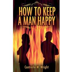 How To Keep A Man Happy - Contrelle M Wright - 9781500990855