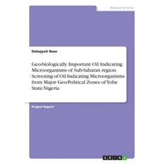 Geo-biologically Important Oil Indicating Microorganisms of Sub-Saharan region. Screening of Oil Indicating Microorganisms from Major Geo-Political Zones of Yobe State-Nigeria - Debajyoti Bose - 9783668319790