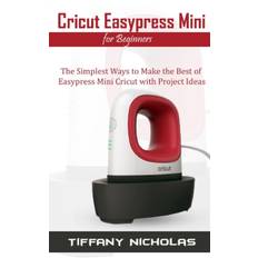 Cricut Easypress Mini for Beginners - Tiffany Nicholas - 9798674543237