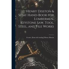 Henry Disston & Sons' Hand-book for Lumbermen. Keystone saw, Tool, Steel, and File Works - Henry &. Sons [From Old Cat Disston - 9781016234153