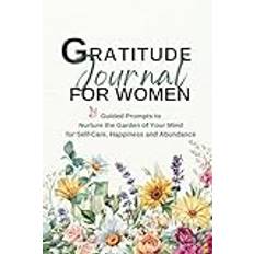 Gratitude Journal for Women: Guided Prompts to Nurture the Garden of Your Mind for Self-Care, Happiness and Abundance