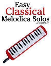 Easy Classical Melodica Solos: Featuring Music of Bach, Mozart, Beethoven, Brahms and Others.