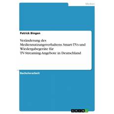 Veränderung des Mediennutzungsverhaltens. Smart-TVs und Wiedergabegeräte für TV-Streaming-Angebote in Deutschland - Patrick Bingen - 9783668508316