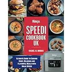 Ninja Speedi Cookbook UK: Ultimate Guide to Cooking Crisp, Delicious and Flavorful Meals with Ninja Speedi