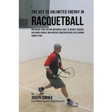 The Key to Unlimited Energy in Racquetball - 9781530449125