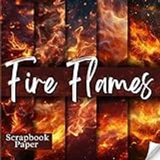 Fire Flames Scrapbook Paper: Decorative Double-Sided Fire Scrapbooking Pages,Craft Papers For Junk Journals, Wrapping & Mixed Media, Card Making And More