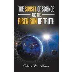 Sunset of Science and the Risen Son of Truth - Calvin W Allison - 9781524669645