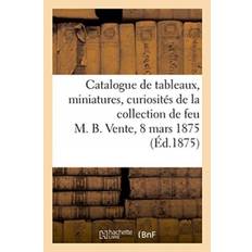 Catalogue de tableaux, miniatures, curiosites diverses de la collection de feu M. B. - collectif - 9782329395159