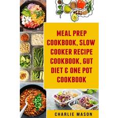 Meal Prep Cookbook, Slow Cooker Recipe Cookbook, Gut Diet & One Pot Cookbook - Charlie Mason - 9781084127715