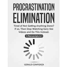 Procrastination Elimination: Tired of not Getting Anything Done? If So, Then Stop Watching Gary Vee Videos and Do This Instead (2 Manuscripts in 1) - Gerald Confienza - 9781726789547