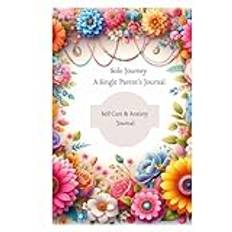 Solo Journey: A Single Parent’s Journal -Self Care & Anxiety Journal