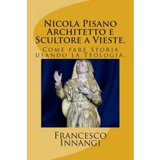 Nicola Pisano Architetto e Scultore a Vieste. - Francesco Innangi - 9781514343722