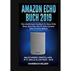 Amazon Echo Buch 2019: Das detaillierteste Handbuch für Alexa, Echo Show, Echo Plus, Fire TV, Echo Connect, Echo 2 & Echo Buttons - Anleitungen, Einstellung, IFTT, Skills & Lustiges - 2019