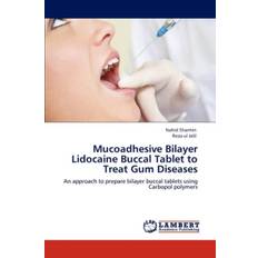 Mucoadhesive Bilayer Lidocaine Buccal Tablet to Treat Gum Diseases - Nahid Sharmin - 9783846553978