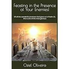 Feasting in the Presence of Your Enemies!: Of all the wonderful promises God gives us in Psalm 23, this is one of the most glorious