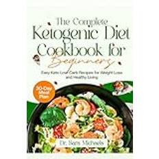 The Complete Ketogenic Diet Cookbook for Beginners: Easy Keto Low-Carb Recipes for Weight Loss and Healthy Living (Plus a 30-Day Meal Plan)