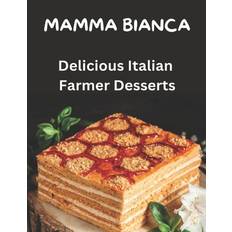 Mamma Bianca Delicious Farmer Desserts - Tradion Is Always Delicious - 9781521286234