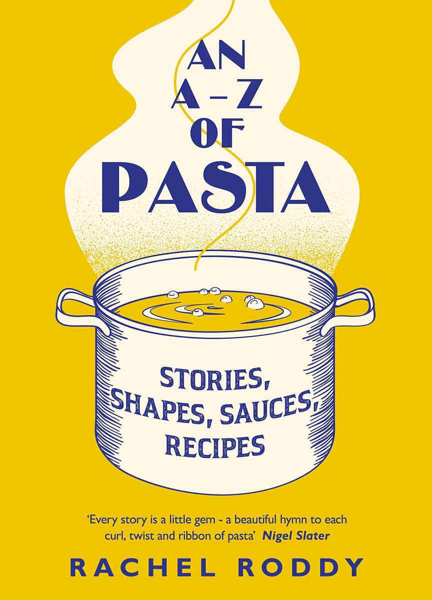 An A-Z of Pasta: Stories, Shapes, Sauces, Recipes