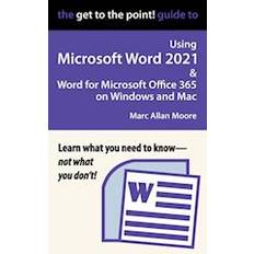 Get to the Point! Guide to Using Microsoft Word 2021 and Word for Microsoft Office 365 on Windows and Mac