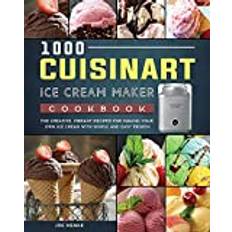 1000 Cuisinart Ice Cream Maker Cookbook: The Creative, Vibrant Recipes for Making Your Own Ice Cream with Simple and Easy Frozen