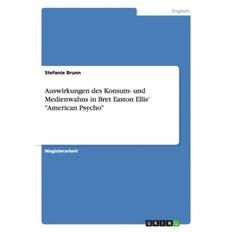 Auswirkungen des Konsum- und Medienwahns in Bret Easton Ellis' American Psycho - Stefanie Brunn - 9783656507154