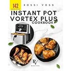 142 Instant Pot Vortex Plus Cookbook: Quick, Delicious Recipes for Every Meal with Your Air Fryer Oven