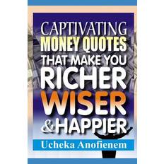 Captivating Money Quotes that Make You Richer, Wiser and Happier - Ucheka Anofienem - 9781096836896