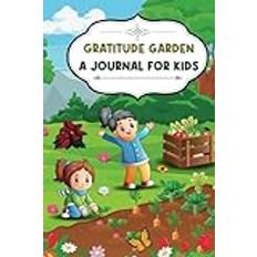 Gratitude Garden: A Journal For Kids / Planting Seeds Of Thankfulness To Boost Joy & Happiness