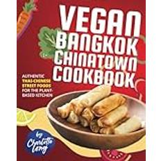 Vegan Bangkok Chinatown Cookbook: Authentic Thai-Chinese Street Foods for the Plant-Based Kitchen