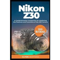 Nikon Z30 User Reference - Clyde Bertram - 9798870572352