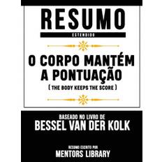 Resumo Estendido: O Corpo MantÃ©m A PontuaÃ§Ã£o (The Body Keeps The Score) - Baseado No Livro De Bessel Van Der Kolk