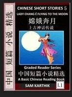 Chinese Short Stories 5:Lady Chang E Flying to the Moon, Learn Mandarin Fast & Improve Vocabulary with Epic Fairy Tales, Folklore, Legends (Sim...