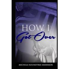 How I Got Over - Michelle D Roundtree-Anderson - 9781502874337