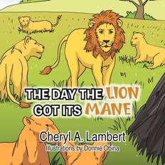 The Day the Lion Got Its Mane - Cheryl A Lambert - 9781479738458