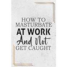 How To Masturbate at Work and Not Get Caught