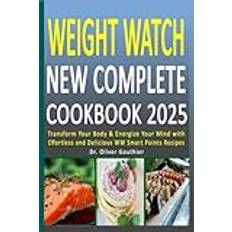 Weight Watch New Complete Cookbook 2025: Transform Your Body & Energize Your Mind with Effortless and Delicious WW Smart Points Recipes