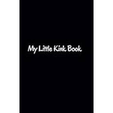 My Little Kink Book: Ideas to spice up your sex life and turn you from vanilla to kinky and ready to try shit.