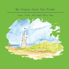 May Dragons Guard Your Dreams - Jeanne Webre Lamy - 9781503000056